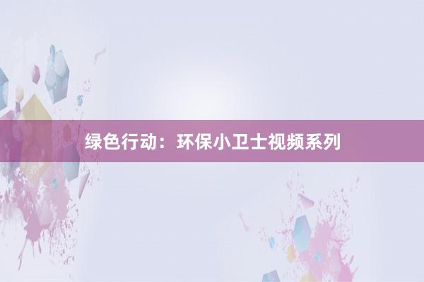 绿色行动：环保小卫士视频系列